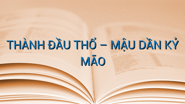 THÀNH ĐẦU THỔ – MẬU DẦN KỶ MÃO