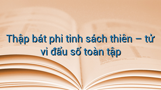 Thập bát phi tinh sách thiên - tử vi đẩu số toàn tập