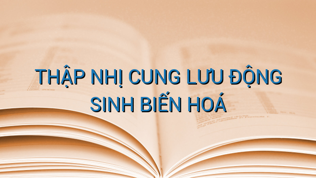 THẬP NHỊ CUNG LƯU ĐỘNG SINH BIẾN HOÁ