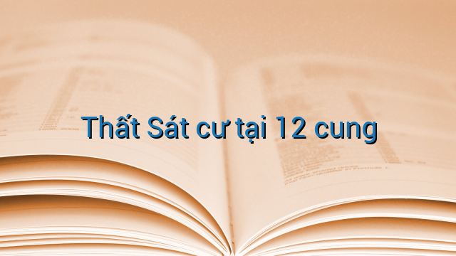 Thất Sát cư tại 12 cung