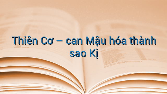 Thiên Cơ - can Mậu hóa thành sao Kị