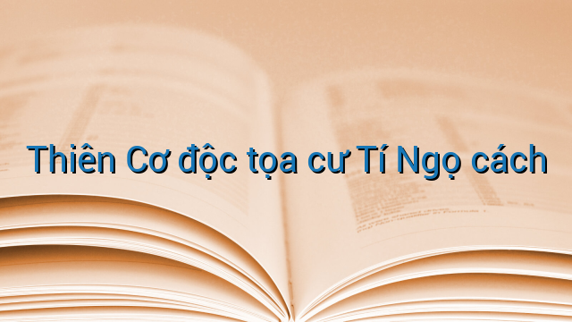 Thiên Cơ độc tọa cư Tí Ngọ cách