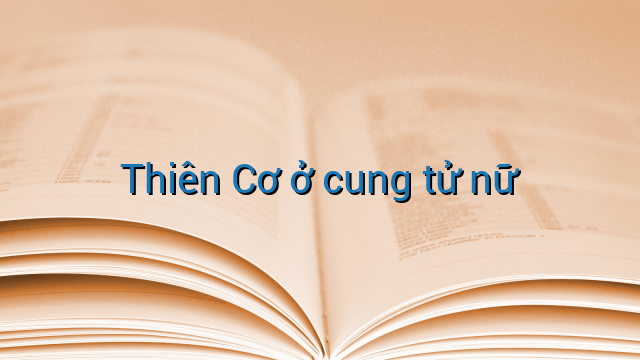 Thiên Cơ ở cung tử nữ