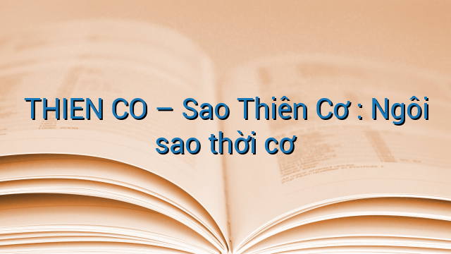THIEN CO - Sao Thiên Cơ : Ngôi sao thời cơ