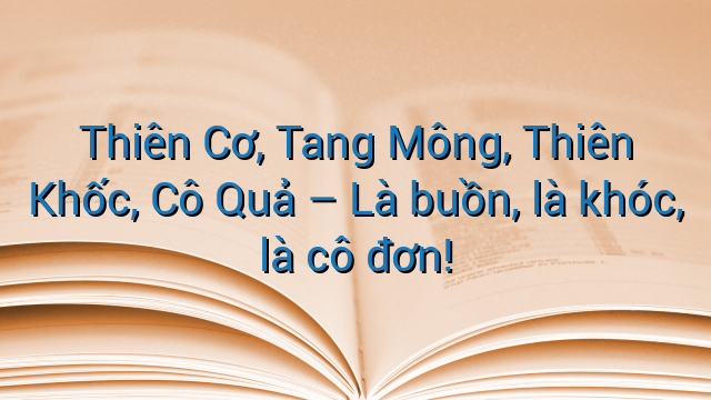Thiên Cơ, Tang Mông, Thiên Khốc, Cô Quả - Là buồn, là khóc, là cô đơn!
