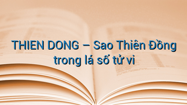 THIEN DONG - Sao Thiên Đồng trong lá số tử vi