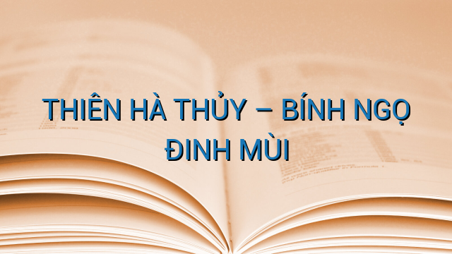THIÊN HÀ THỦY – BÍNH NGỌ ĐINH MÙI