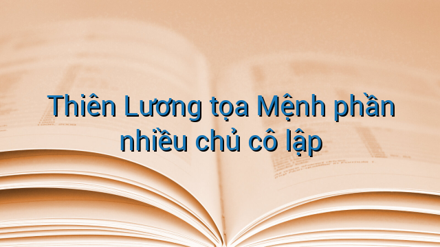 Thiên Lương tọa Mệnh phần nhiều chủ cô lập