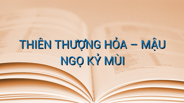 THIÊN THƯỢNG HỎA – MẬU NGỌ KỶ MÙI