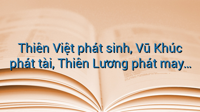 Thiên Việt phát sinh, Vũ Khúc phát tài, Thiên Lương phát may...