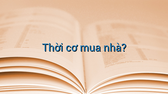 Thời cơ mua nhà?