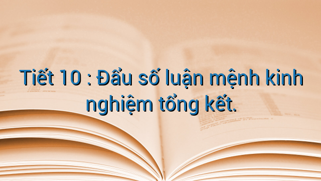Tiết 10 : Đẩu số luận mệnh kinh nghiệm tổng kết.