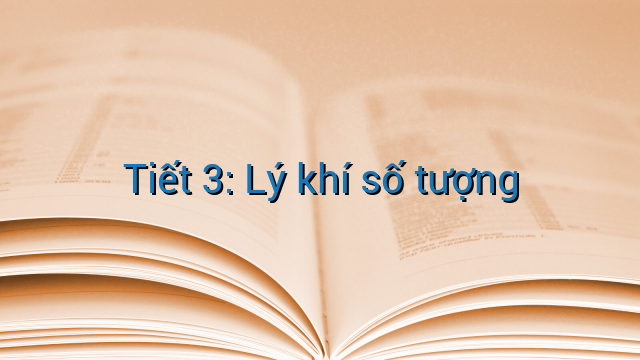 Tiết 3: Lý khí số tượng