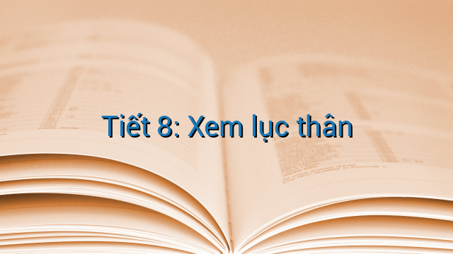 Tiết 8: Xem lục thân