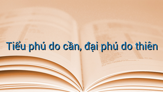 Tiểu phú do cần, đại phú do thiên