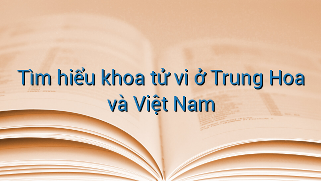 Tìm hiểu khoa tử vi ở Trung Hoa và Việt Nam
