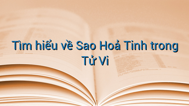 Tìm hiểu về Sao Hoả Tinh trong Tử Vi