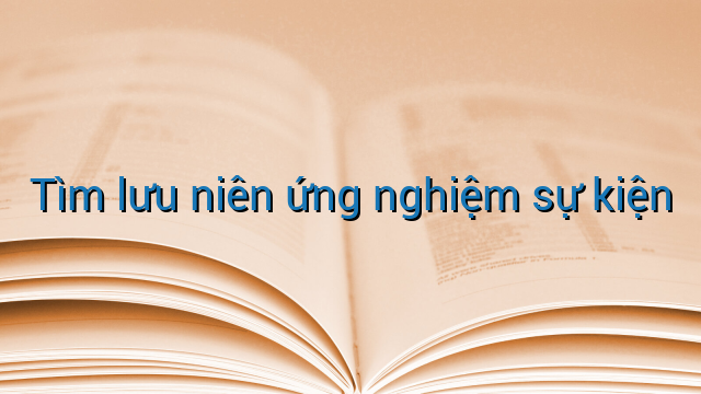 Tìm lưu niên ứng nghiệm sự kiện