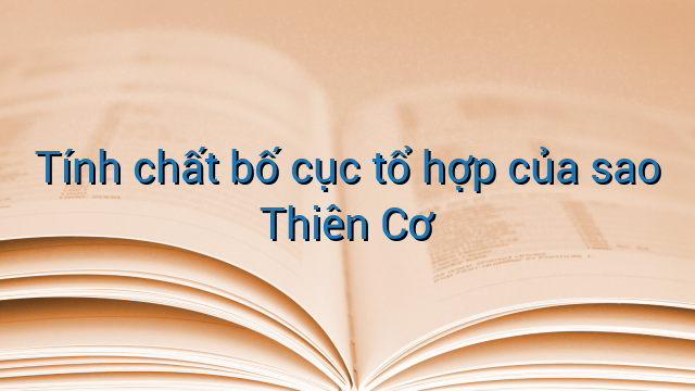 Tính chất bố cục tổ hợp của sao Thiên Cơ