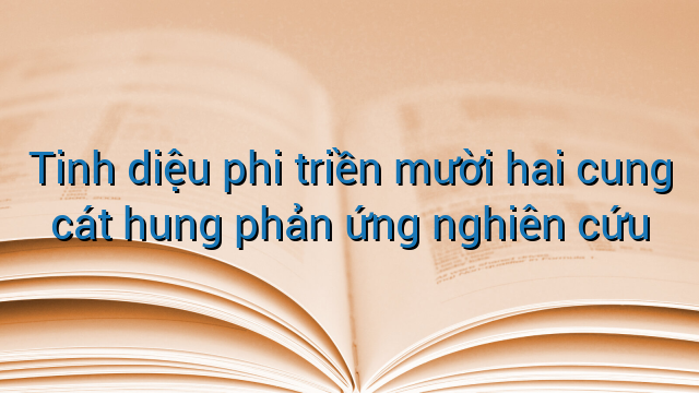 Tinh diệu phi triền mười hai cung cát hung phản ứng nghiên cứu