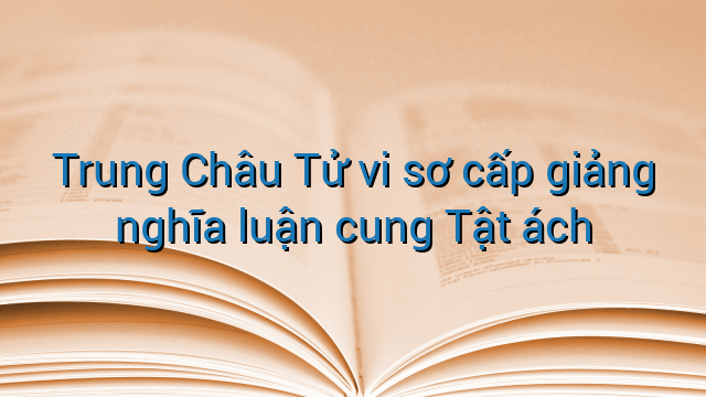 Trung Châu Tử vi sơ cấp giảng nghĩa luận cung Tật ách
