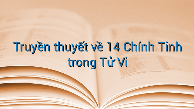 Truyền thuyết về 14 Chính Tinh trong Tử Vi