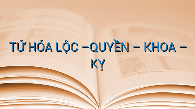 TỨ HÓA LỘC –QUYỀN – KHOA – KỴ