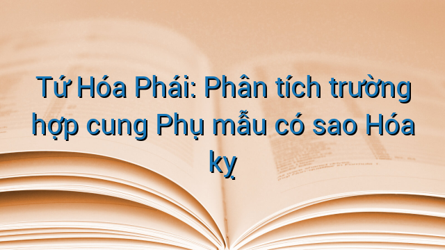 Tứ Hóa Phái: Phân tích trường hợp cung Phụ mẫu có sao Hóa kỵ