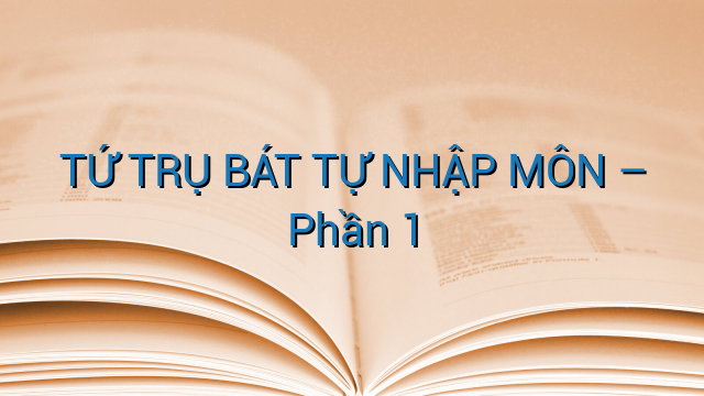 TỨ TRỤ BÁT TỰ NHẬP MÔN - Phần 1