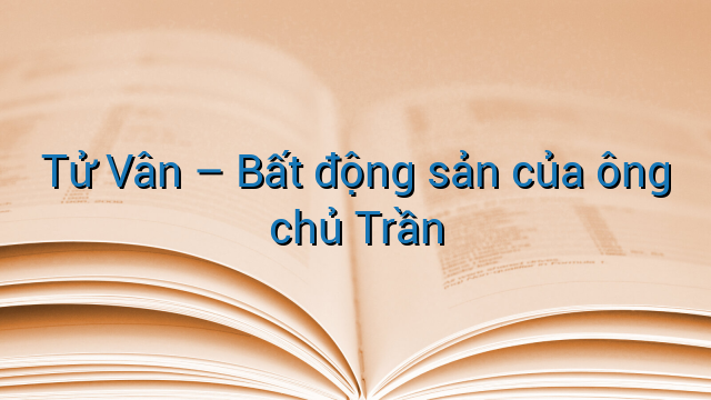 Tử Vân – Bất động sản của ông chủ Trần