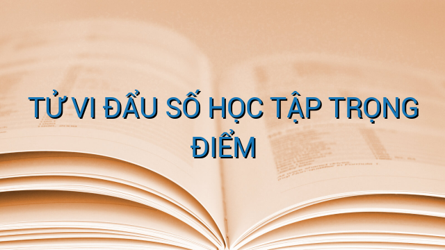 TỬ VI ĐẨU SỐ HỌC TẬP TRỌNG ĐIỂM