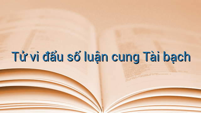 Tử vi đẩu số luận cung Tài bạch