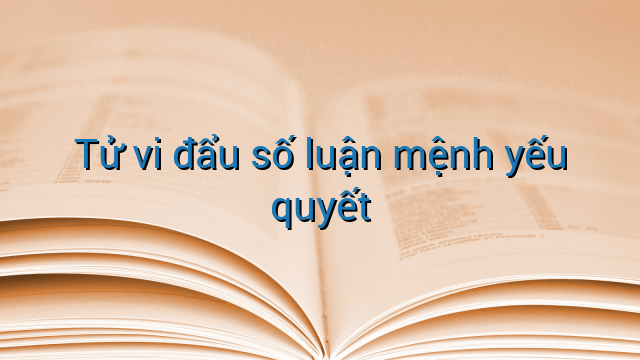 Tử vi đẩu số luận mệnh yếu quyết