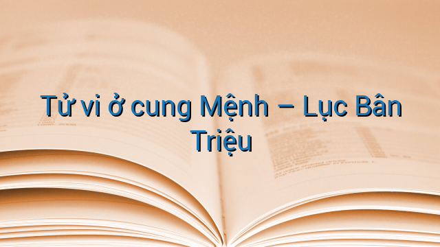 Tử vi ở cung Mệnh - Lục Bân Triệu