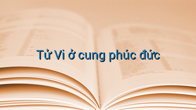 Tử Vi ở cung phúc đức