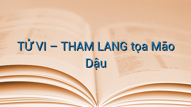 TỬ VI – THAM LANG tọa Mão Dậu