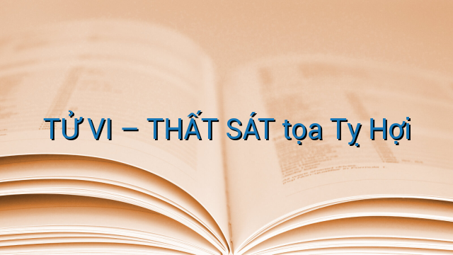 TỬ VI – THẤT SÁT tọa Tỵ Hợi