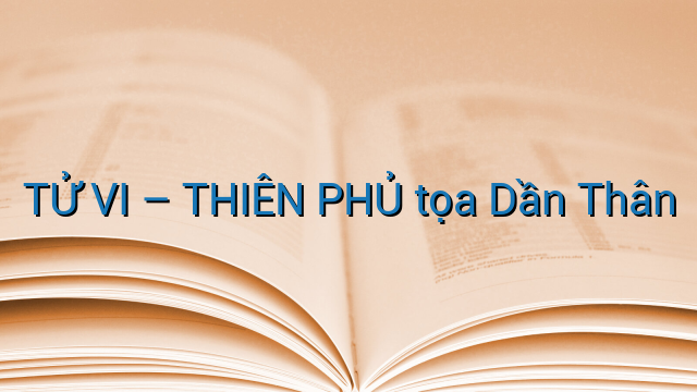 TỬ VI - THIÊN PHỦ tọa Dần Thân