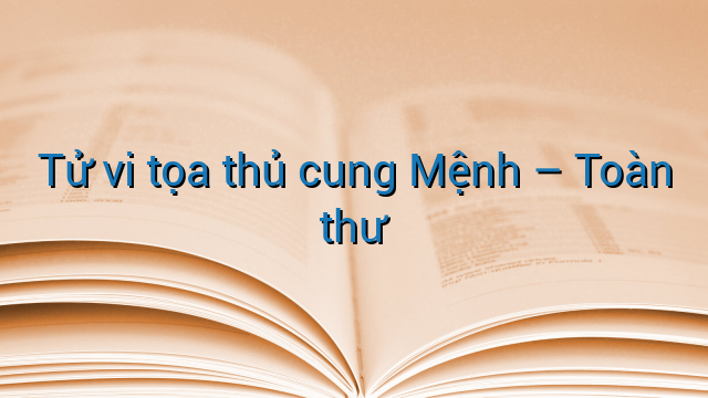 Tử vi tọa thủ cung Mệnh - Toàn thư