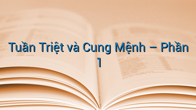 Tuần Triệt và Cung Mệnh - Phần 1