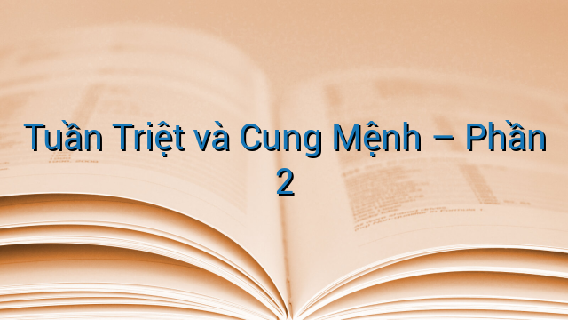 Tuần Triệt và Cung Mệnh - Phần 2
