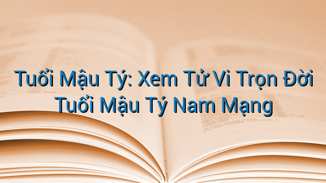 Tuổi Mậu Tý: Xem Tử Vi Trọn Đời Tuổi Mậu Tý Nam Mạng