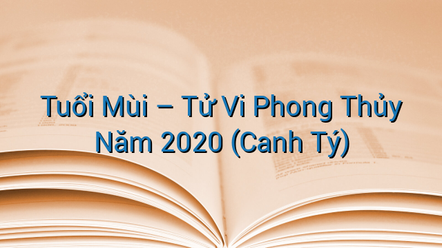 Tuổi Mùi – Tử Vi Phong Thủy Năm 2020 (Canh Tý)