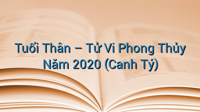 Tuổi Thân – Tử Vi Phong Thủy Năm 2020 (Canh Tý)
