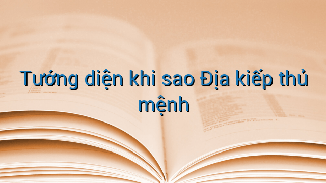 Tướng diện khi sao Địa kiếp thủ mệnh