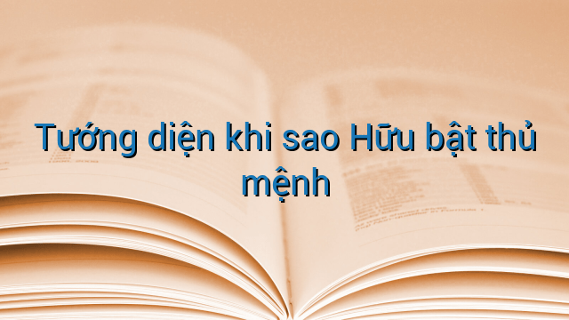 Tướng diện khi sao Hữu bật thủ mệnh