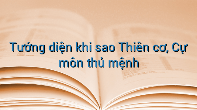 Tướng diện khi sao Thiên cơ, Cự môn thủ mệnh