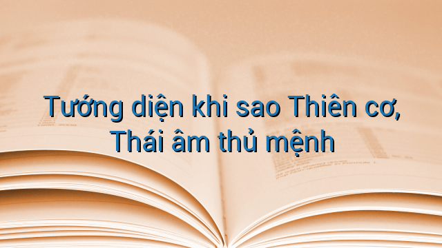 Tướng diện khi sao Thiên cơ, Thái âm thủ mệnh