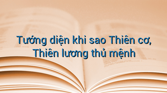 Tướng diện khi sao Thiên cơ, Thiên lương thủ mệnh