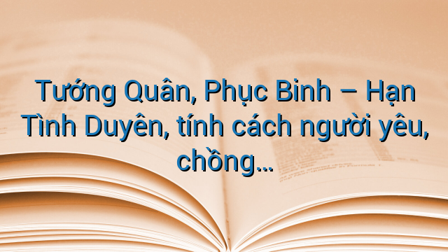 Tướng Quân, Phục Binh - Hạn Tình Duyên, tính cách người yêu, chồng...